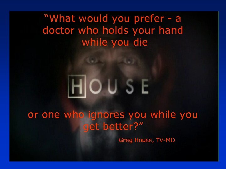 “What would you prefer - a doctor who holds your hand while you die