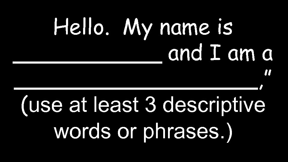 Hello. My name is ______ and I am a _________, ” (use at least