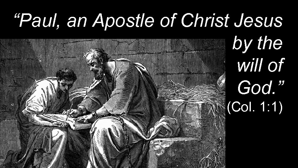 “Paul, an Apostle of Christ Jesus by the will of God. ” (Col. 1: