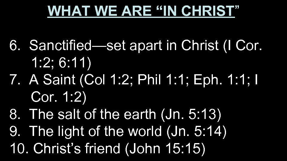 WHAT WE ARE “IN CHRIST” 6. Sanctified—set apart in Christ (I Cor. 1: 2;