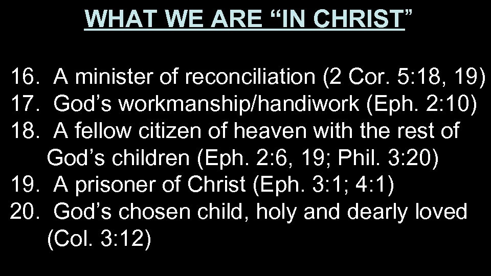 WHAT WE ARE “IN CHRIST” 16. A minister of reconciliation (2 Cor. 5: 18,