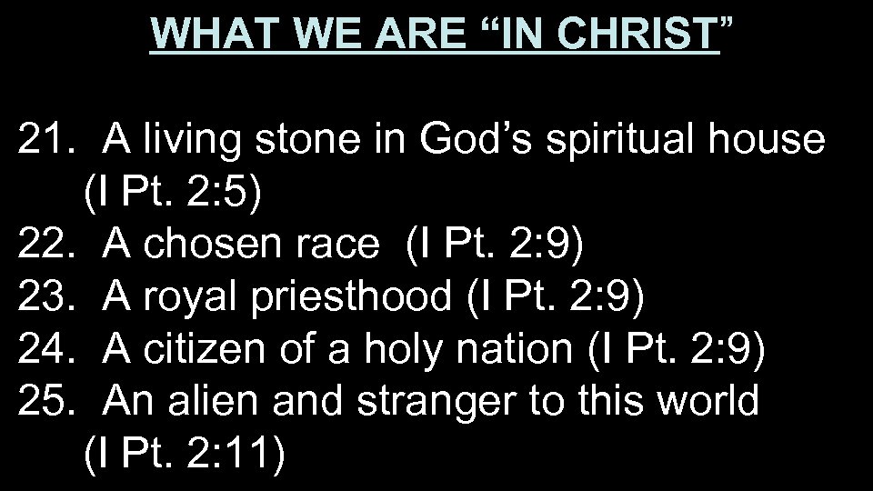 WHAT WE ARE “IN CHRIST” 21. A living stone in God’s spiritual house (I