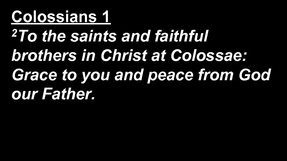 Colossians 1 2 To the saints and faithful brothers in Christ at Colossae: Grace