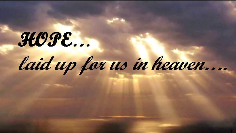 HOPE… laid up for us in heaven…. 