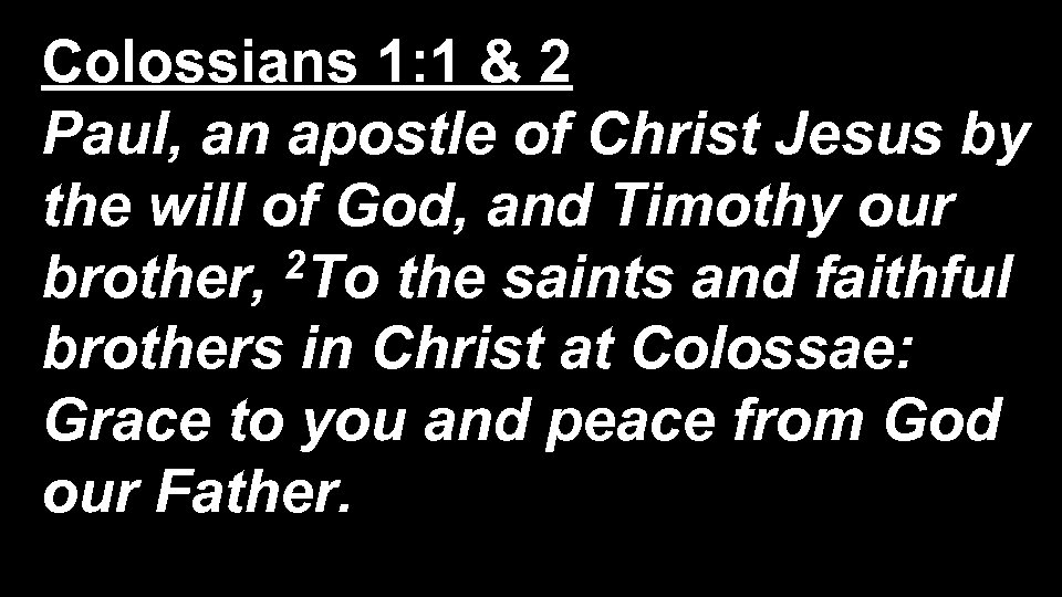 Colossians 1: 1 & 2 Paul, an apostle of Christ Jesus by the will