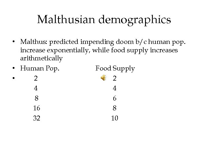 Malthusian demographics • Malthus: predicted impending doom b/c human pop. increase exponentially, while food