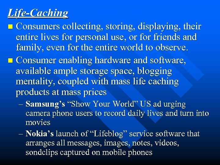 Life-Caching Consumers collecting, storing, displaying, their entire lives for personal use, or friends and