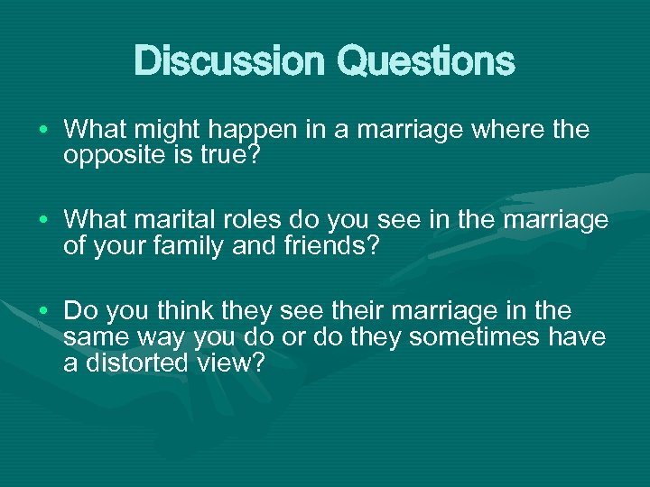 Discussion Questions • What might happen in a marriage where the opposite is true?
