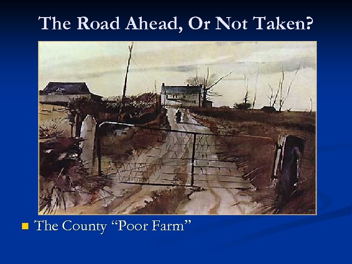 The Road Ahead, Or Not Taken? n The County “Poor Farm” 