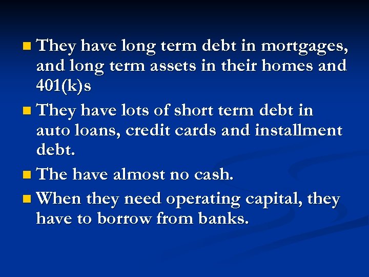 n They have long term debt in mortgages, and long term assets in their