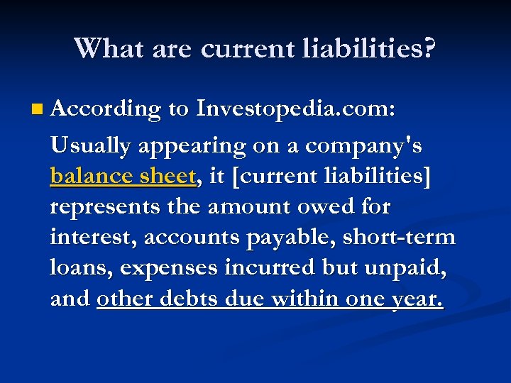 What are current liabilities? n According to Investopedia. com: Usually appearing on a company's