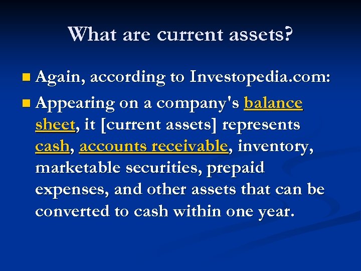 What are current assets? n Again, according to Investopedia. com: n Appearing on a
