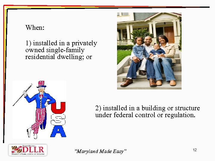 When: 1) installed in a privately owned single-family residential dwelling; or 2) installed in