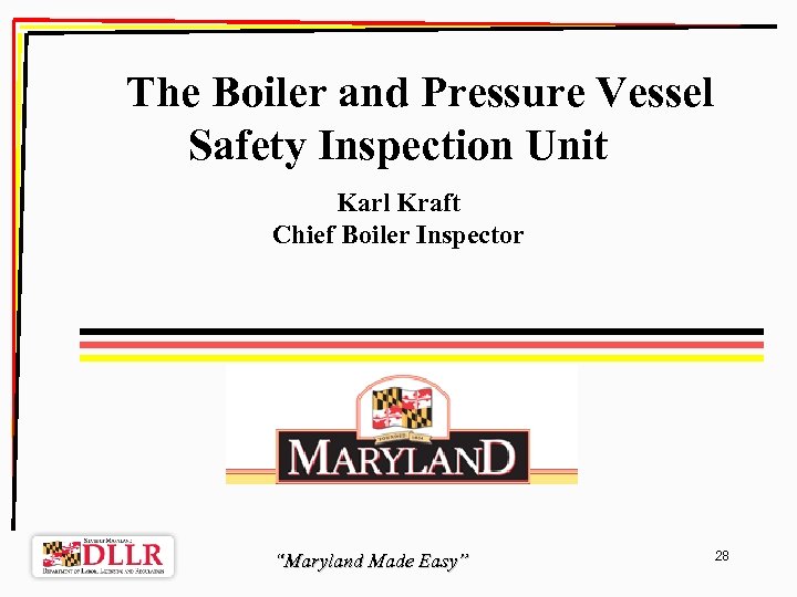 The Boiler and Pressure Vessel Safety Inspection Unit Karl Kraft Chief Boiler Inspector “Maryland