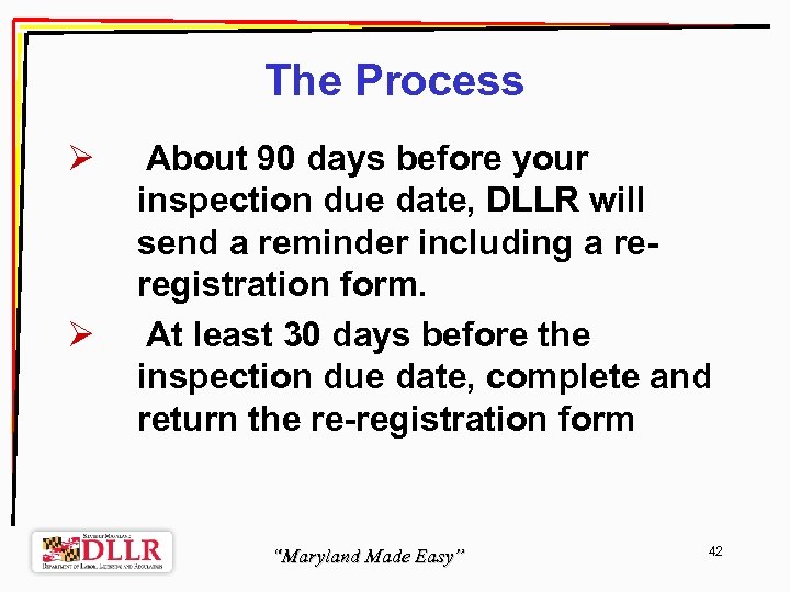The Process Ø Ø About 90 days before your inspection due date, DLLR will