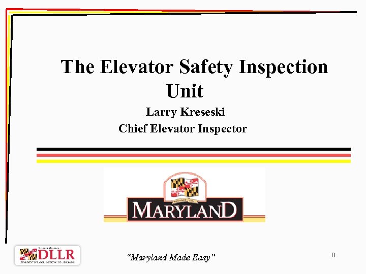 The Elevator Safety Inspection Unit Larry Kreseski Chief Elevator Inspector “Maryland Made Easy” 8