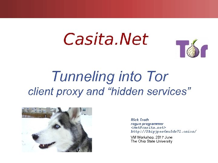 Tunneling into Tor client proxy and “hidden services” Rick Troth rogue programmer <rmt@casita. net>