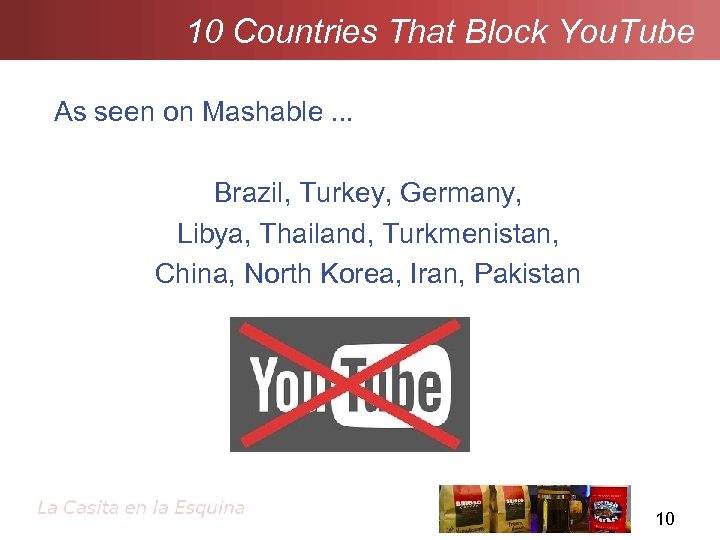 10 Countries That Block You. Tube As seen on Mashable. . . Brazil, Turkey,