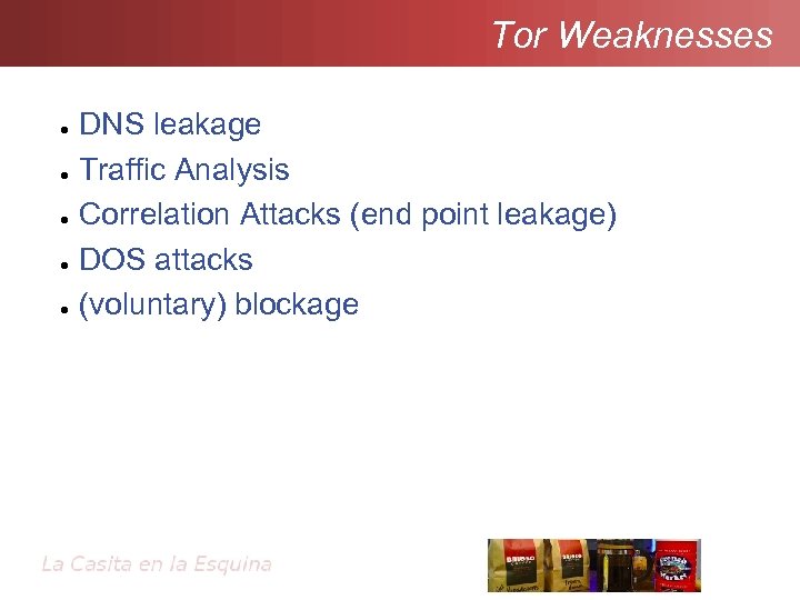 Tor Weaknesses ● ● ● DNS leakage Traffic Analysis Correlation Attacks (end point leakage)