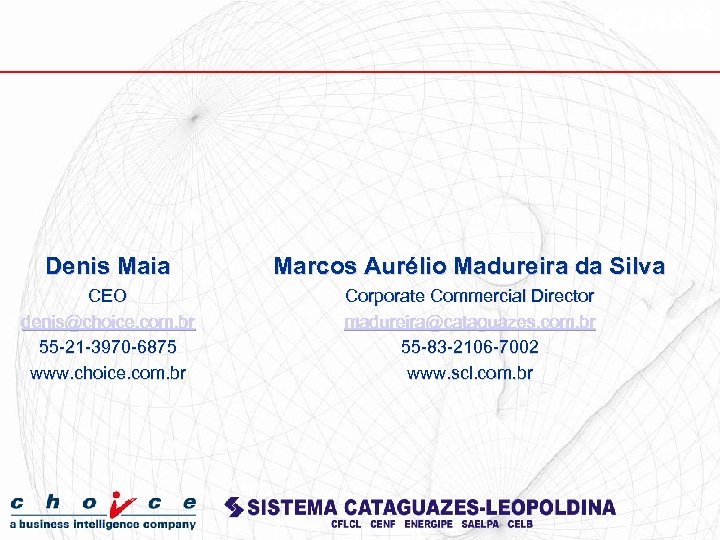 Denis Maia Marcos Aurélio Madureira da Silva CEO denis@choice. com. br 55 -21 -3970
