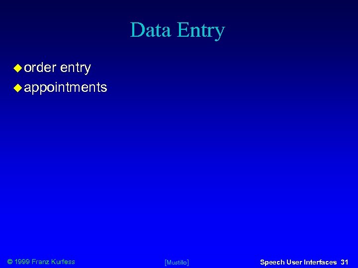 Data Entry order entry appointments © 1999 Franz Kurfess [Mustillo] Speech User Interfaces 31