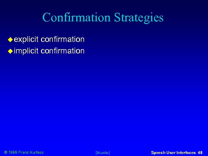 Confirmation Strategies explicit confirmation implicit confirmation © 1999 Franz Kurfess [Mustillo] Speech User Interfaces