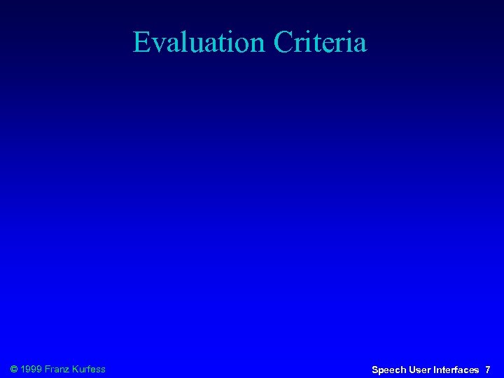 Evaluation Criteria © 1999 Franz Kurfess Speech User Interfaces 7 