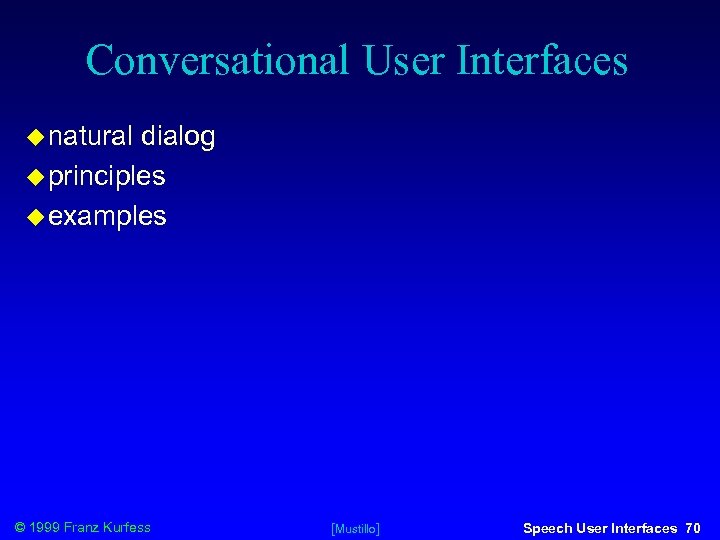 Conversational User Interfaces natural dialog principles examples © 1999 Franz Kurfess [Mustillo] Speech User