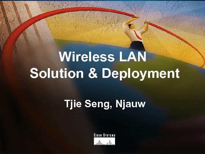 Wireless LAN Solution & Deployment Tjie Seng, Njauw © 2000, Cisco Systems, Inc. 1