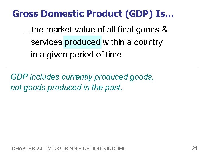 Gross Domestic Product (GDP) Is… …the market value of all final goods & services