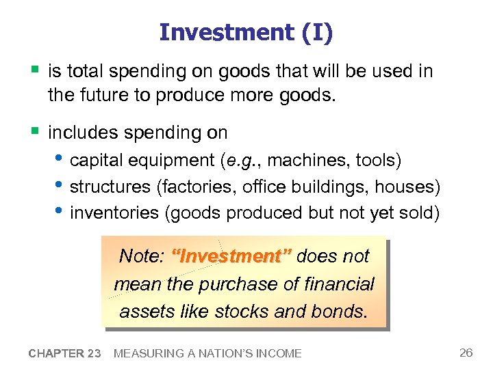 Investment (I) § is total spending on goods that will be used in the