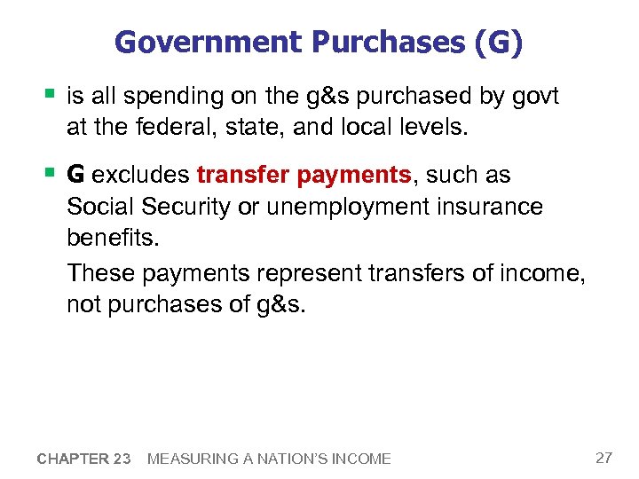 Government Purchases (G) § is all spending on the g&s purchased by govt at