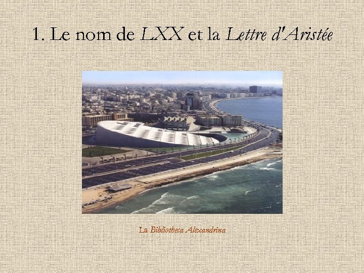 1. Le nom de LXX et la Lettre d'Aristée La Bibliotheca Alexandrina 