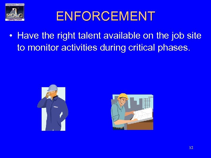ENFORCEMENT • Have the right talent available on the job site to monitor activities