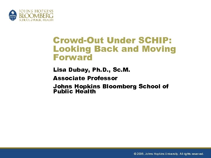 Crowd-Out Under SCHIP: Looking Back and Moving Forward Lisa Dubay, Ph. D. , Sc.