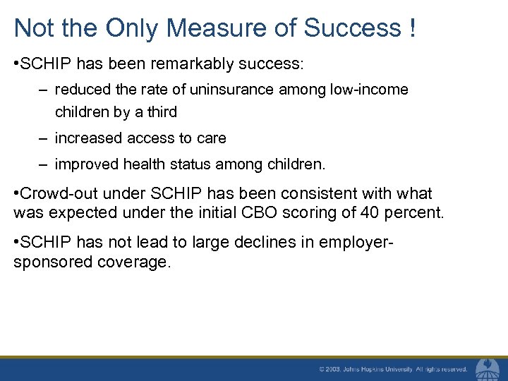Not the Only Measure of Success ! • SCHIP has been remarkably success: –