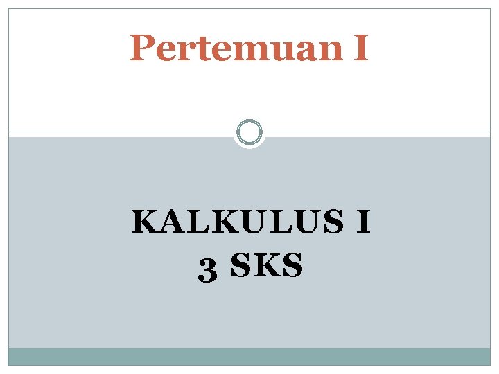 Pertemuan I KALKULUS I 3 SKS 
