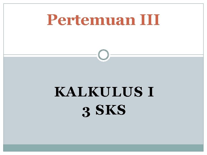 Pertemuan III KALKULUS I 3 SKS 