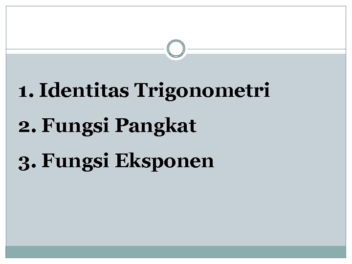 1. Identitas Trigonometri 2. Fungsi Pangkat 3. Fungsi Eksponen 