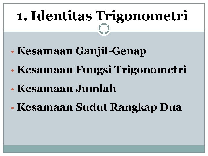 1. Identitas Trigonometri • Kesamaan Ganjil-Genap • Kesamaan Fungsi Trigonometri • Kesamaan Jumlah •