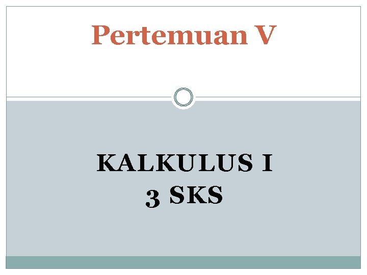 Pertemuan V KALKULUS I 3 SKS 