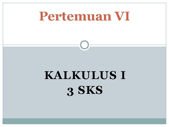 Pertemuan VI KALKULUS I 3 SKS 