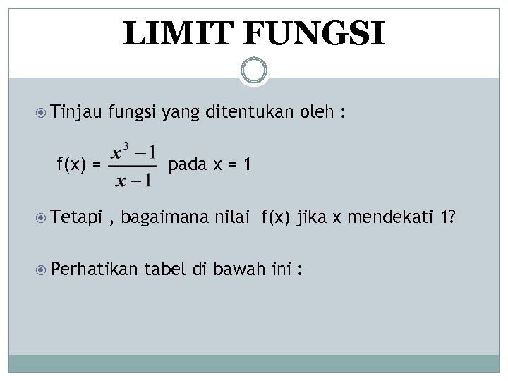 LIMIT FUNGSI Tinjau fungsi yang ditentukan oleh : f(x) = Tetapi pada x =