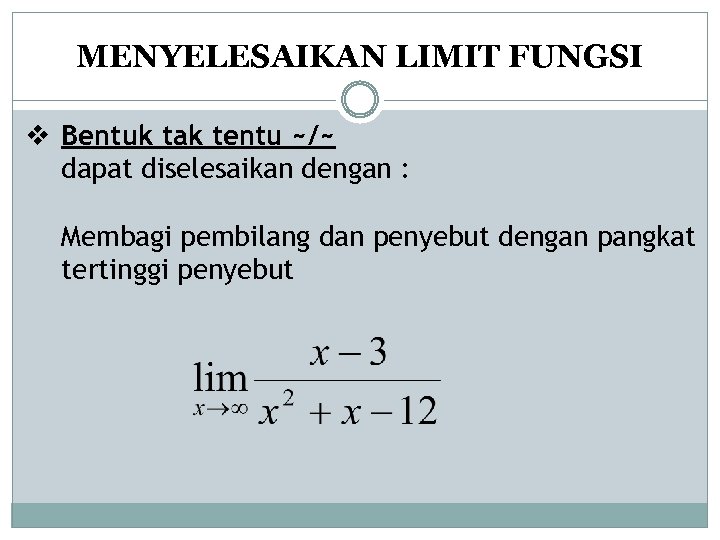 MENYELESAIKAN LIMIT FUNGSI v Bentuk tak tentu ~/~ dapat diselesaikan dengan : Membagi pembilang