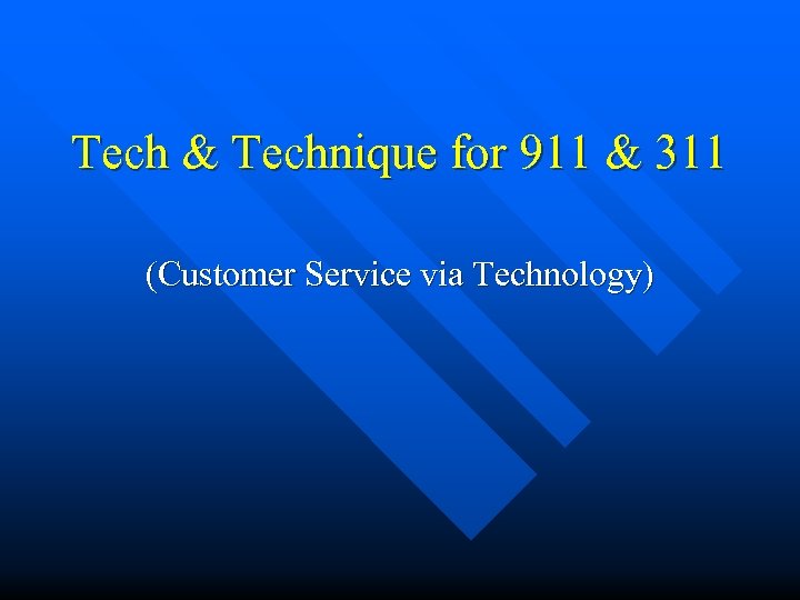 Tech & Technique for 911 & 311 (Customer Service via Technology) 