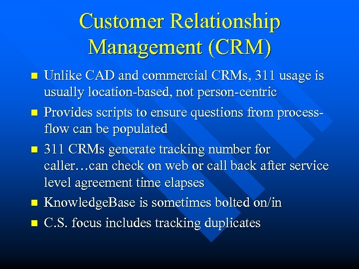 Customer Relationship Management (CRM) n n n Unlike CAD and commercial CRMs, 311 usage