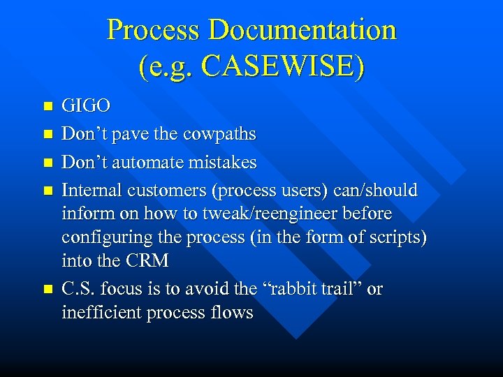 Process Documentation (e. g. CASEWISE) n n n GIGO Don’t pave the cowpaths Don’t