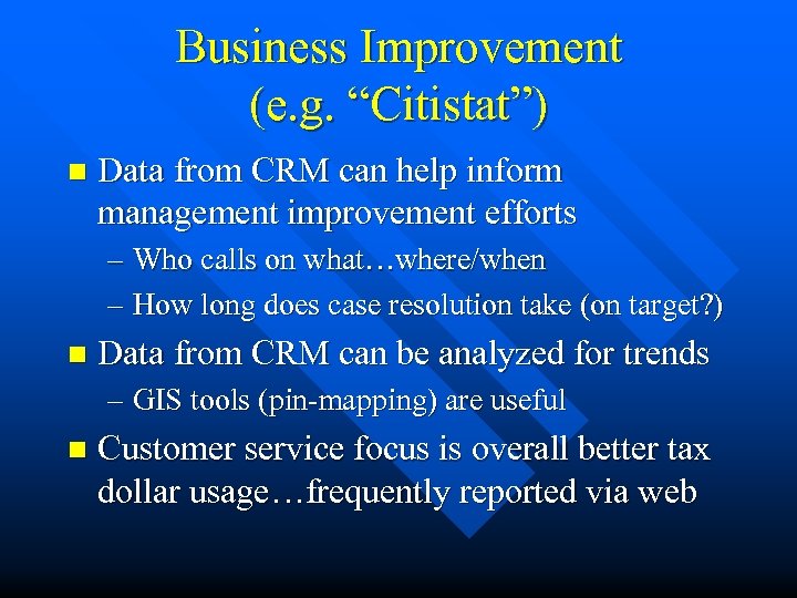 Business Improvement (e. g. “Citistat”) n Data from CRM can help inform management improvement
