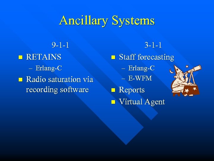 Ancillary Systems n 9 -1 -1 RETAINS n – Erlang-C n Radio saturation via