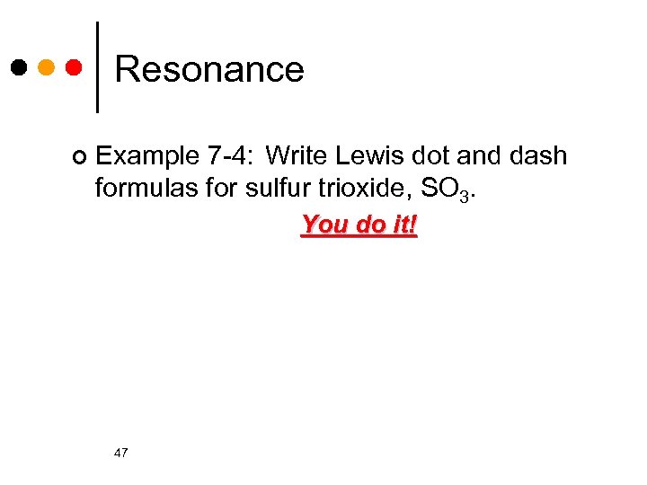 Resonance ¢ Example 7 -4: Write Lewis dot and dash formulas for sulfur trioxide,